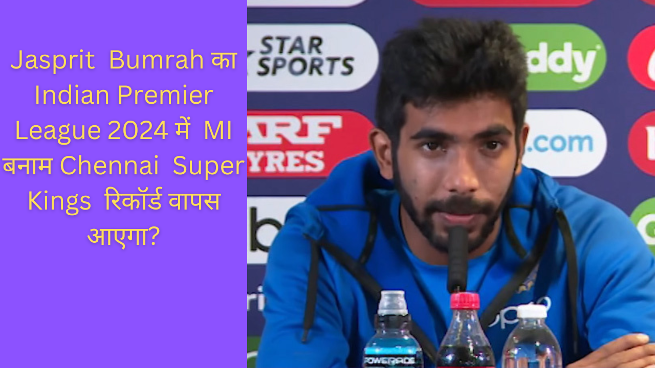 Jasprit  Bumrah का Indian Premier League 2024 में  MI बनाम Chennai  Super Kings  रिकॉर्ड वापस आएगा?